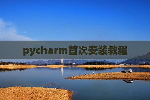 pycharm首次安装教程 pycharm首次安装教程