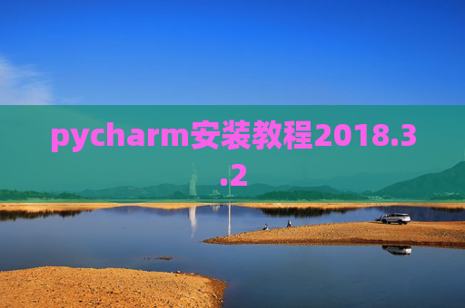 pycharm安装教程2018.3.2 pycharm安装教程2018.3.2